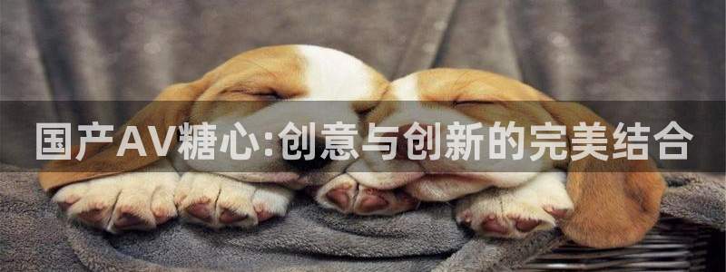 糖心vlog主演名字：国产AV糖心:创意